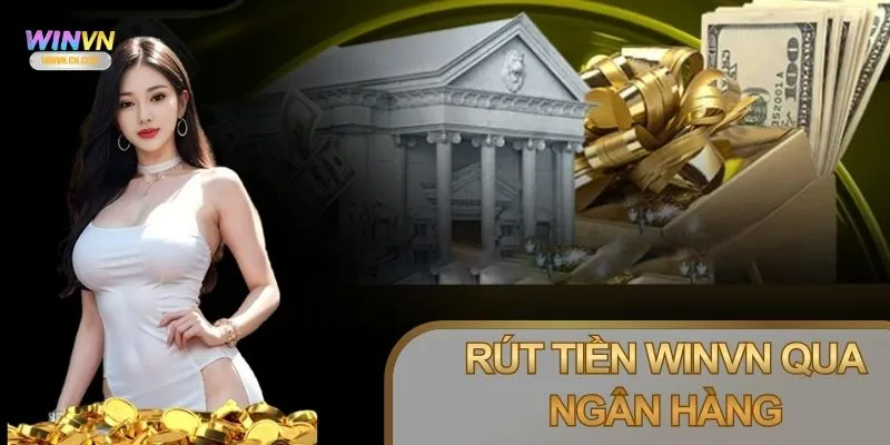 Rút tiền Winvn nhanh bằng tài khoản ngân hàng